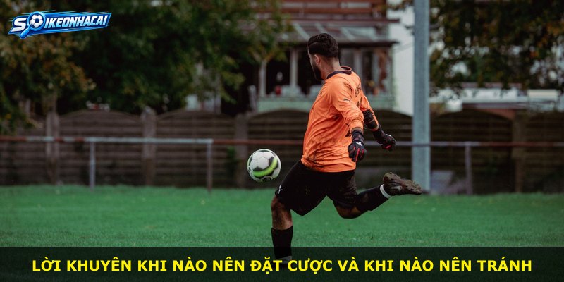 Lời khuyên khi nào nên đặt cược và khi nào nên tránh